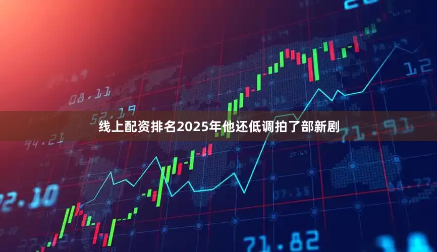 线上配资排名2025年他还低调拍了部新剧