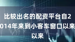 比较出名的配资平台自2014年来到小客车窗口以来
