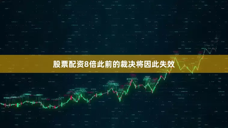 股票配资8倍此前的裁决将因此失效