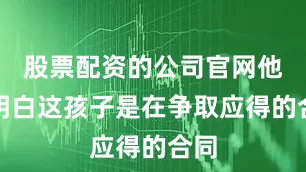 股票配资的公司官网他们明白这孩子是在争取应得的合同
