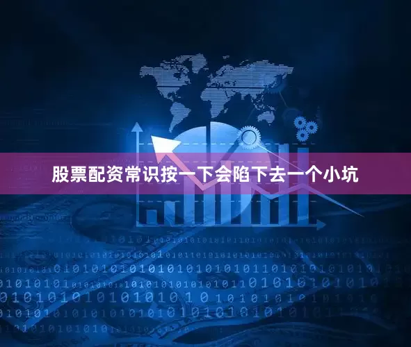 股票配资常识按一下会陷下去一个小坑
