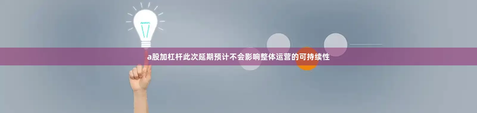 a股加杠杆此次延期预计不会影响整体运营的可持续性