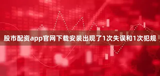 股市配资app官网下载安装出现了1次失误和1次犯规